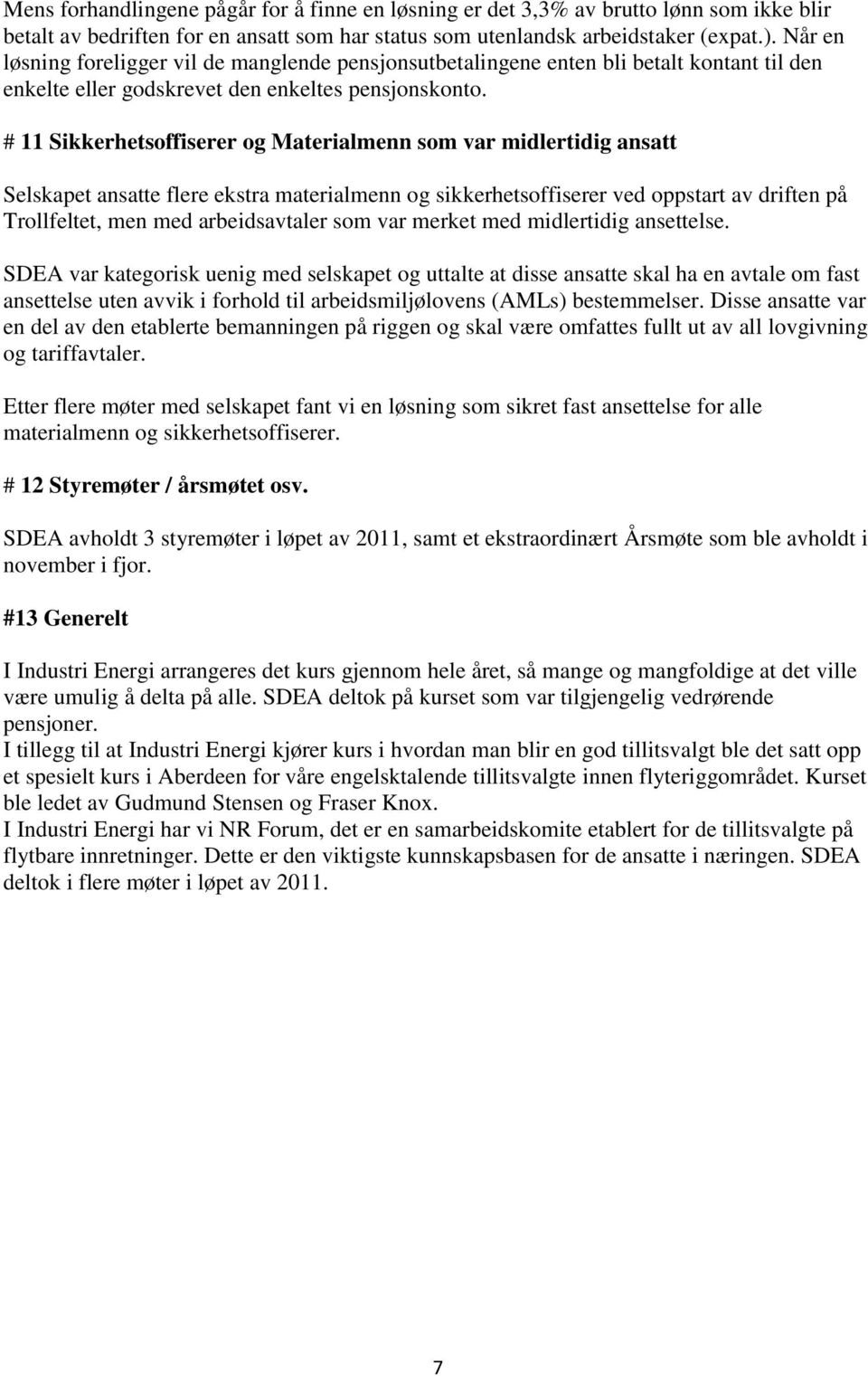 # 11 Sikkerhetsoffiserer og Materialmenn som var midlertidig ansatt Selskapet ansatte flere ekstra materialmenn og sikkerhetsoffiserer ved oppstart av driften på Trollfeltet, men med arbeidsavtaler