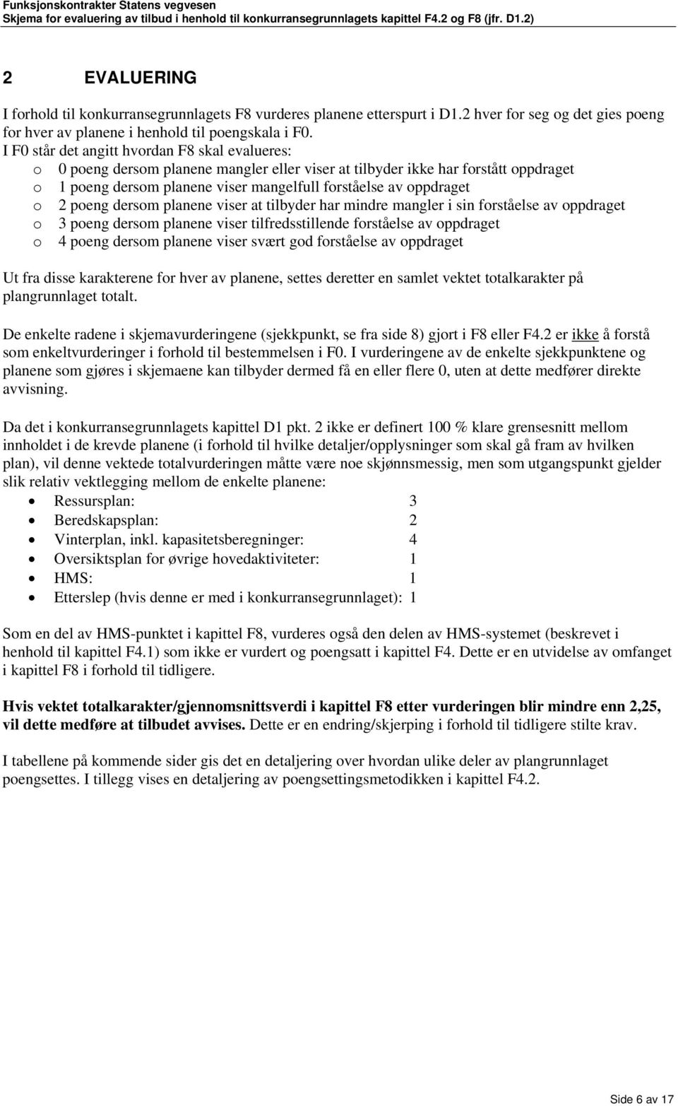 o 2 poeng dersom planene viser at tilbyder har mindre mangler i sin forståelse av oppdraget o 3 poeng dersom planene viser tilfredsstillende forståelse av oppdraget o 4 poeng dersom planene viser