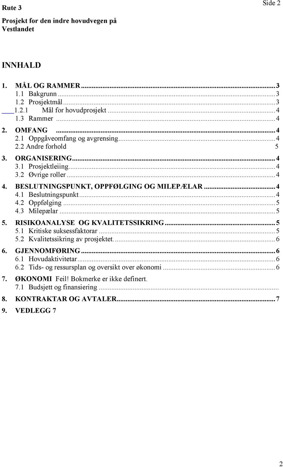 RISIKOANALYSE OG KVALITETSSIKRING...5 5.1 Kritiske suksessfaktorar...5 5.2 Kvalitetssikring av prosjektet...6 6. GJENNOMFØRING...6 6.1 Hovudaktivitetar...6 6.2 Tids- og ressursplan og oversikt over økonomi.