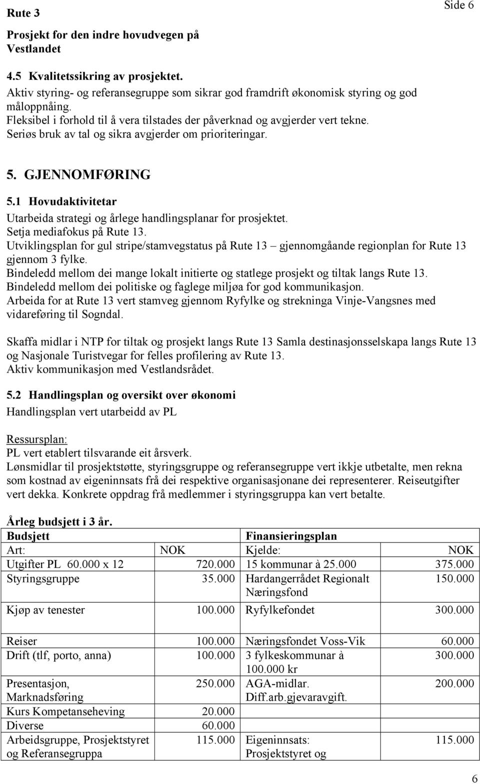 1 Hovudaktivitetar Utarbeida strategi og årlege handlingsplanar for prosjektet. Setja mediafokus på Rute 13.