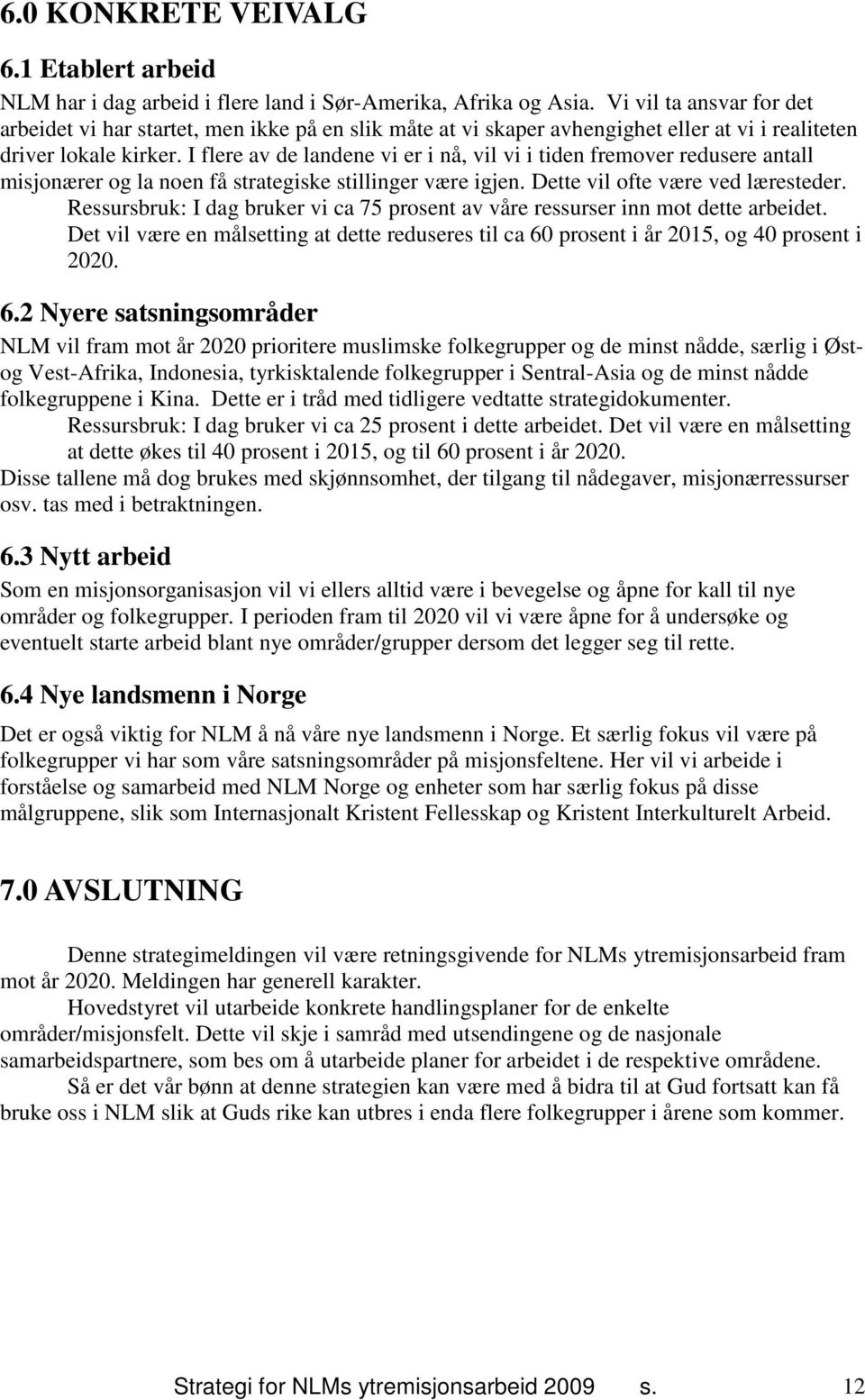 I flere av de landene vi er i nå, vil vi i tiden fremover redusere antall misjonærer og la noen få strategiske stillinger være igjen. Dette vil ofte være ved læresteder.