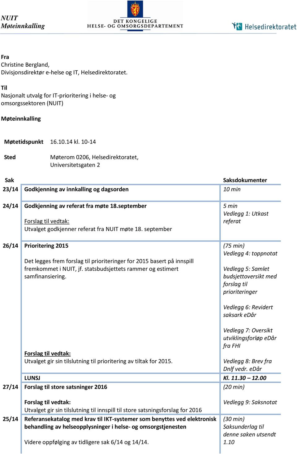 10-14 Sted Møterom 0206, Helsedirektoratet, Universitetsgaten 2 Sak Saksdokumenter 23/14 Godkjenning av innkalling og dagsorden 10 min 24/14 Godkjenning av referat fra møte 18.