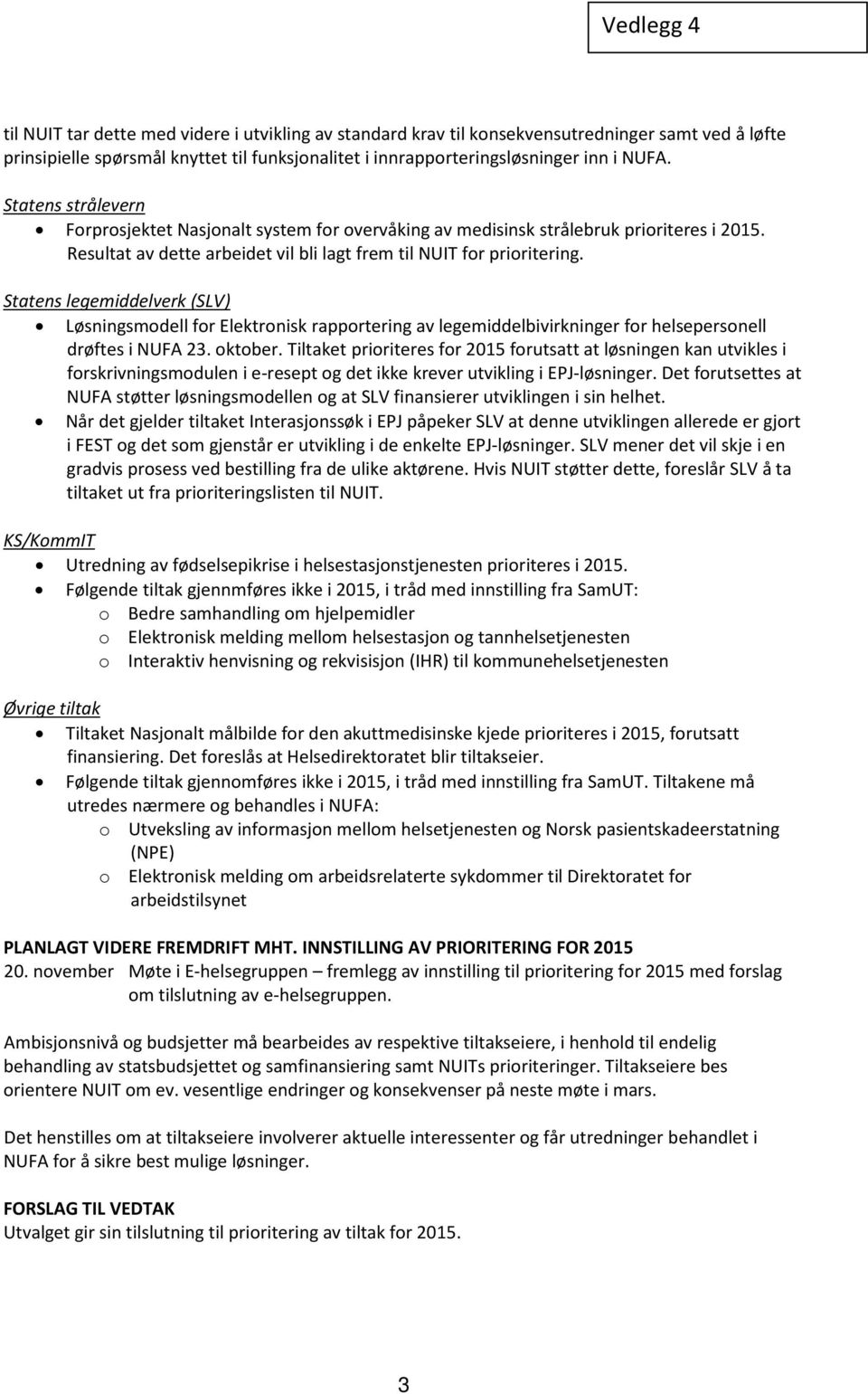 Statens legemiddelverk (SLV) Løsningsmodell for Elektronisk rapportering av legemiddelbivirkninger for helsepersonell drøftes i NUFA 23. oktober.