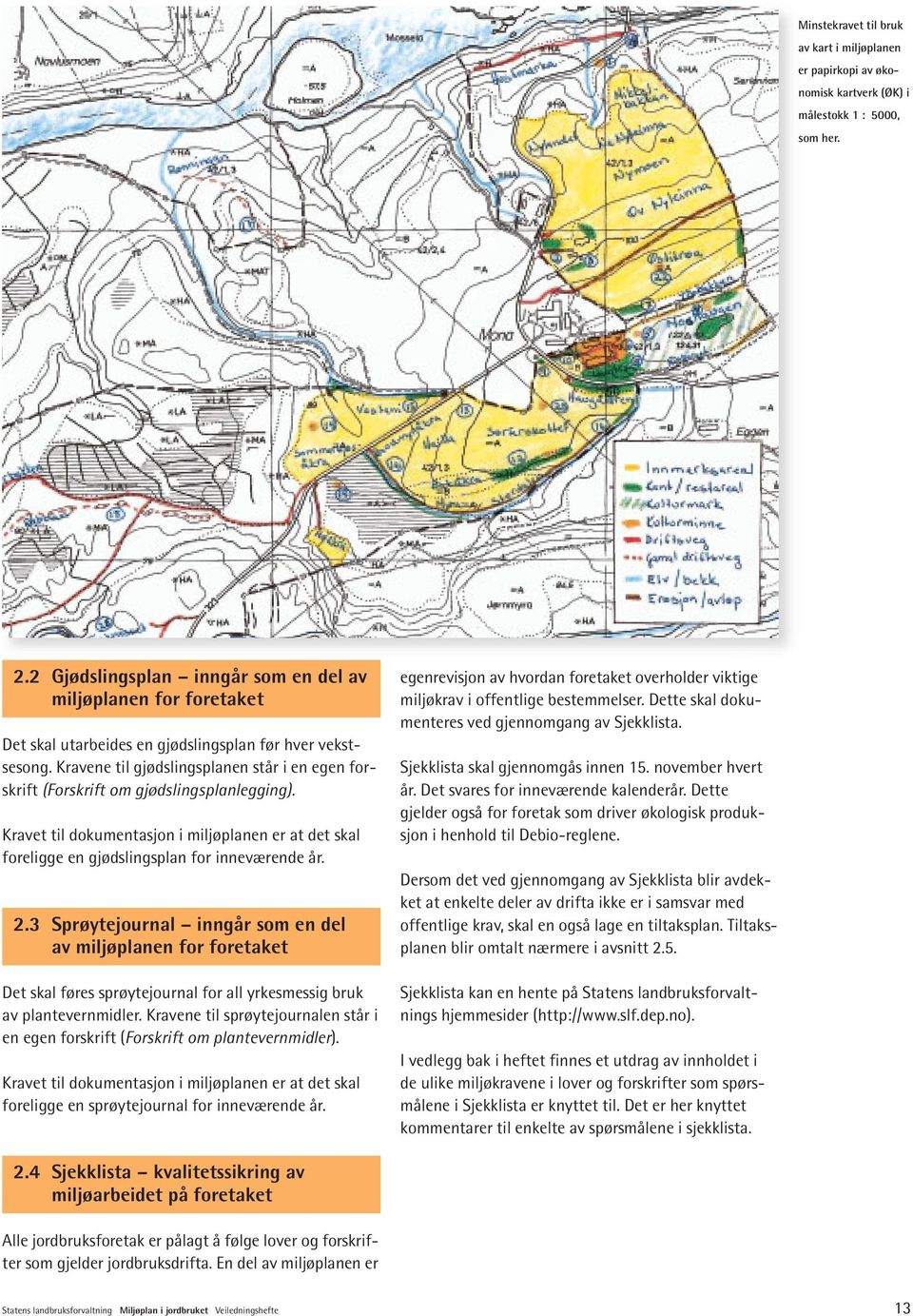 Kravene til gjødslingsplanen står i en egen forskrift (Forskrift om gjødslingsplanlegging). Kravet til dokumentasjon i miljøplanen er at det skal foreligge en gjødslingsplan for inneværende år. 2.