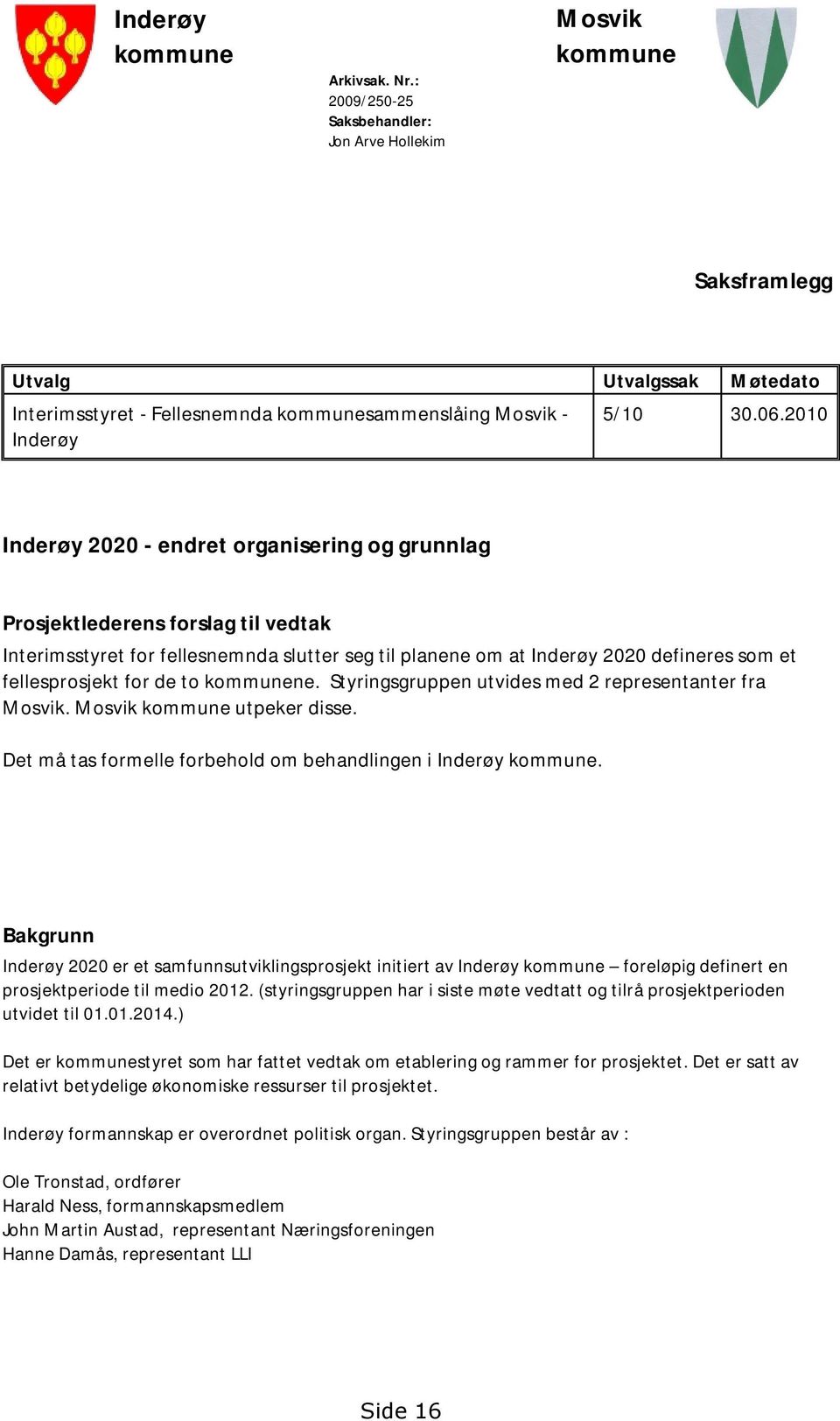 de to ne. Styringsgruppen utvides med 2 representanter fra Mosvik. Mosvik utpeker disse. Det må tas formelle forbehold om behandlingen i Inderøy.