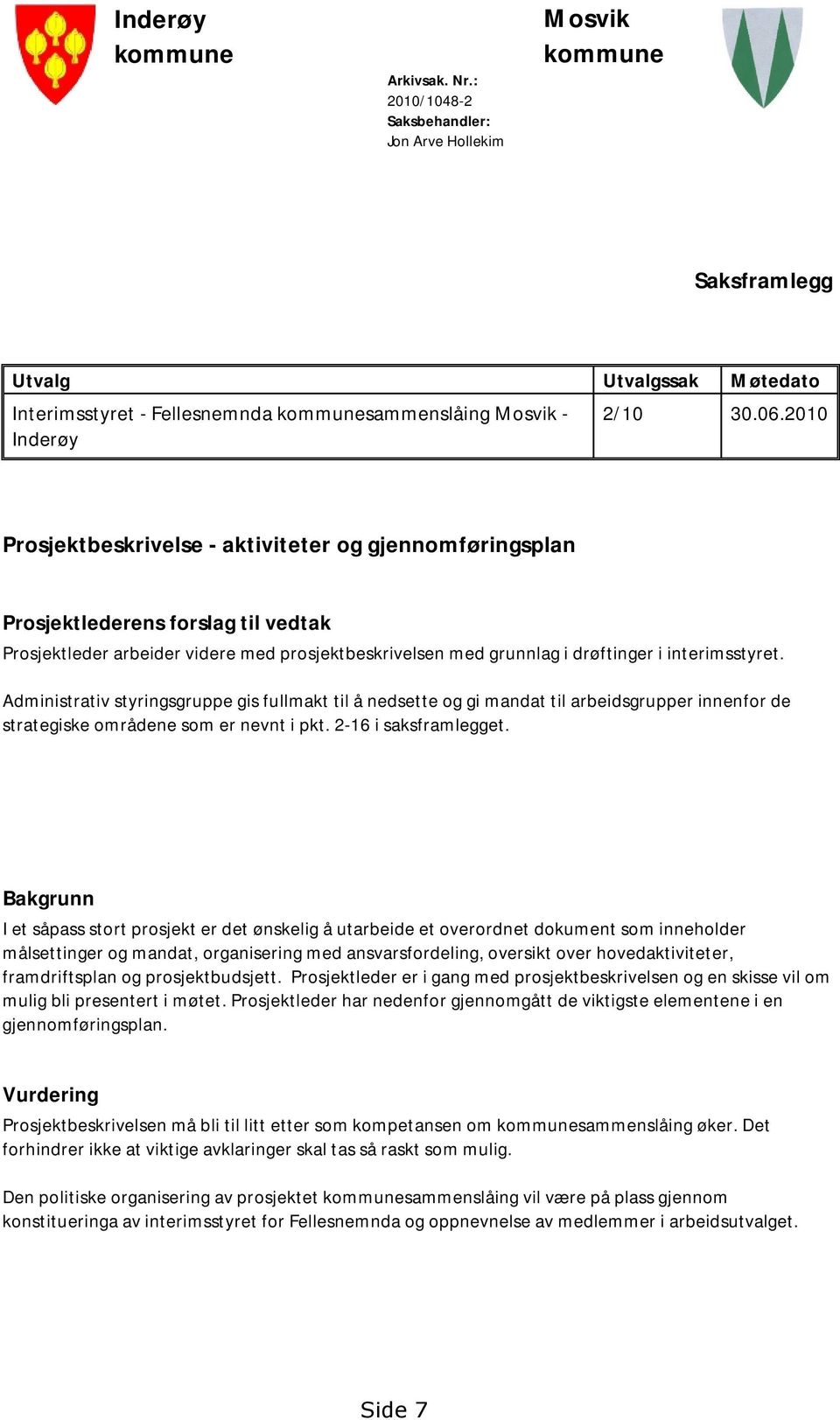 Administrativ styringsgruppe gis fullmakt til å nedsette og gi mandat til arbeidsgrupper innenfor de strategiske områdene som er nevnt i pkt. 2-16 i saksframlegget.