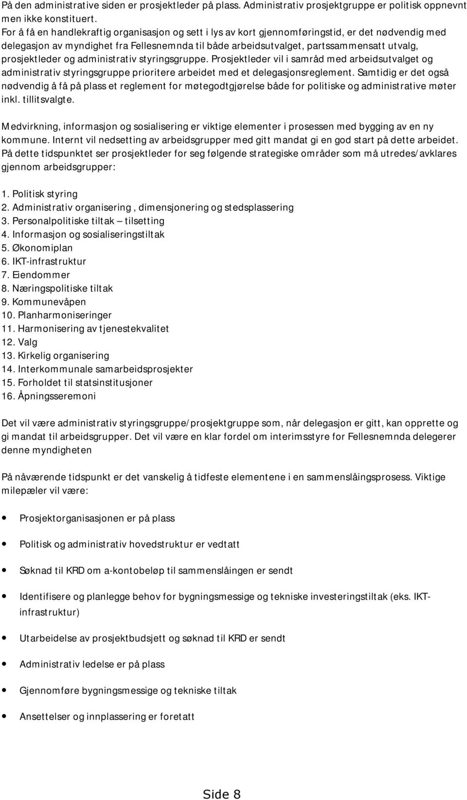 prosjektleder og administrativ styringsgruppe. Prosjektleder vil i samråd med arbeidsutvalget og administrativ styringsgruppe prioritere arbeidet med et delegasjonsreglement.