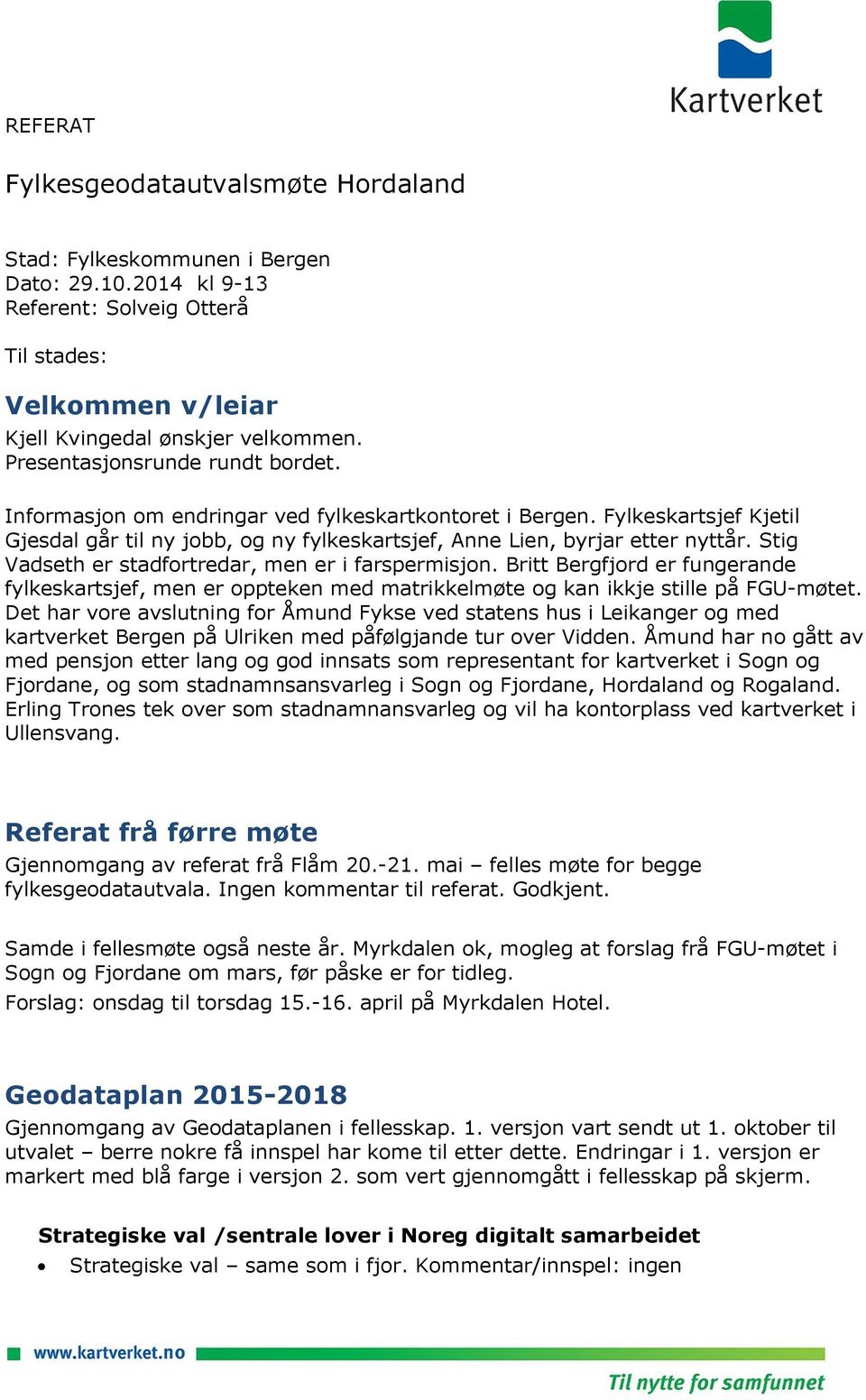 Stig Vadseth er stadfortredar, men er i farspermisjon. Britt Bergfjord er fungerande fylkeskartsjef, men er oppteken med matrikkelmøte og kan ikkje stille på FGU-møtet.