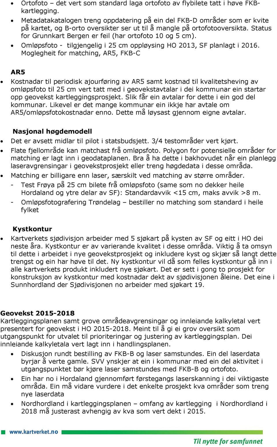 Status for Grunnkart Bergen er feil (har ortofoto 10 og 5 cm). Omløpsfoto - tilgjengelig i 25 cm oppløysing HO 2013, SF planlagt i 2016.