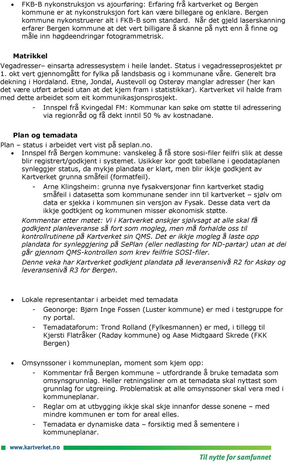 Matrikkel Vegadresser einsarta adressesystem i heile landet. Status i vegadresseprosjektet pr 1. okt vert gjennomgått for fylka på landsbasis og i kommunane våre. Generelt bra dekning i Hordaland.