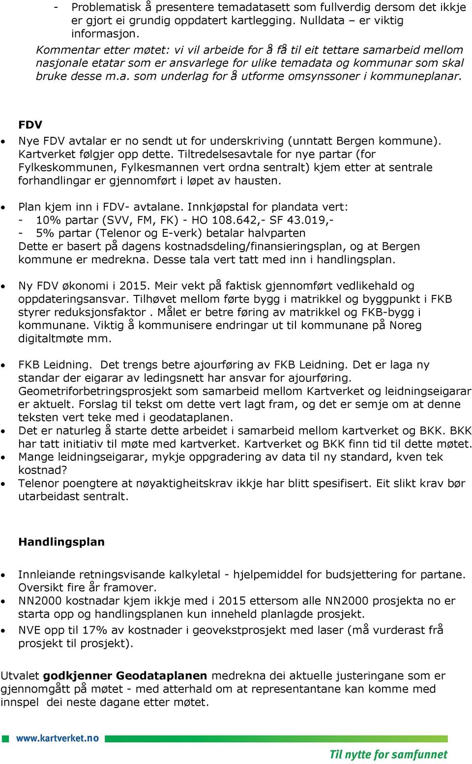 FDV Nye FDV avtalar er no sendt ut for underskriving (unntatt Bergen kommune). Kartverket følgjer opp dette.
