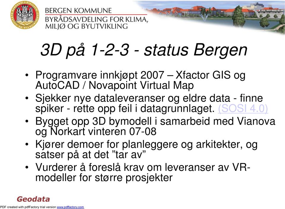 0) Bygget opp 3D bymodell i samarbeid med Vianova og Norkart vinteren 07-08 Kjører demoer for planleggere