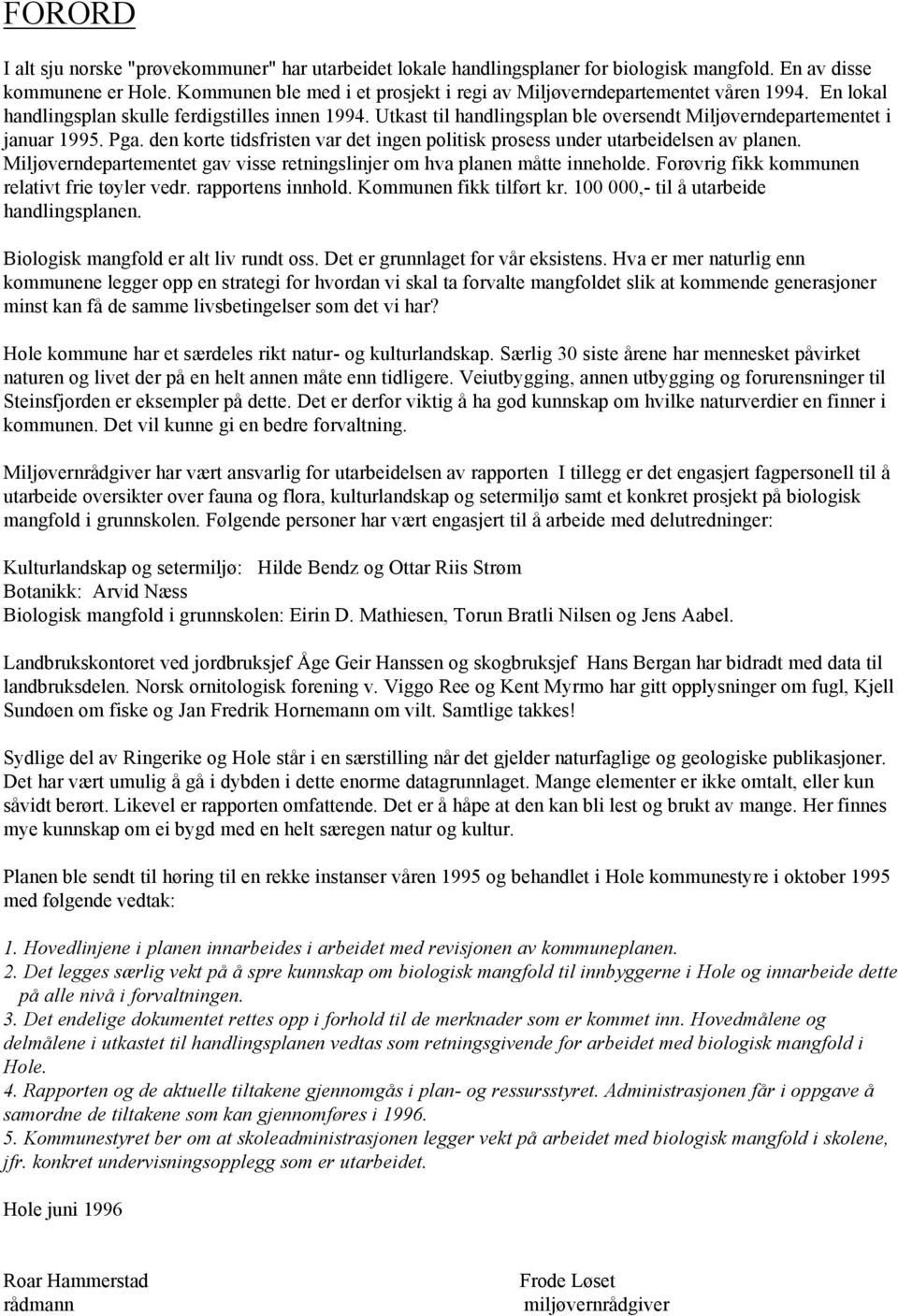 Utkast til handlingsplan ble oversendt Miljøverndepartementet i januar 1995. Pga. den korte tidsfristen var det ingen politisk prosess under utarbeidelsen av planen.