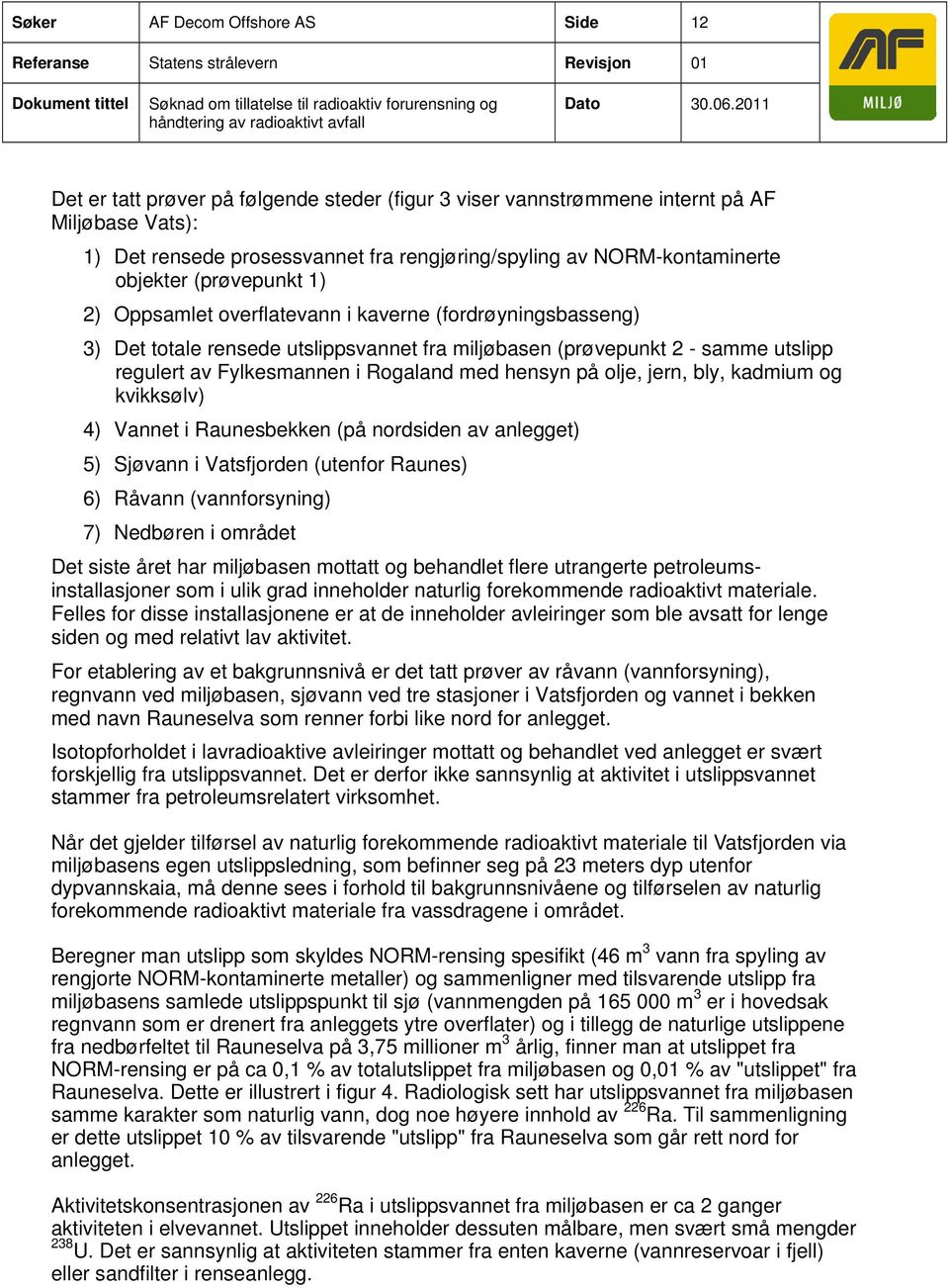 2) Oppsamlet overflatevann i kaverne (fordrøyningsbasseng) 3) Det totale rensede utslippsvannet fra miljøbasen (prøvepunkt 2 - samme utslipp regulert av Fylkesmannen i Rogaland med hensyn på olje,