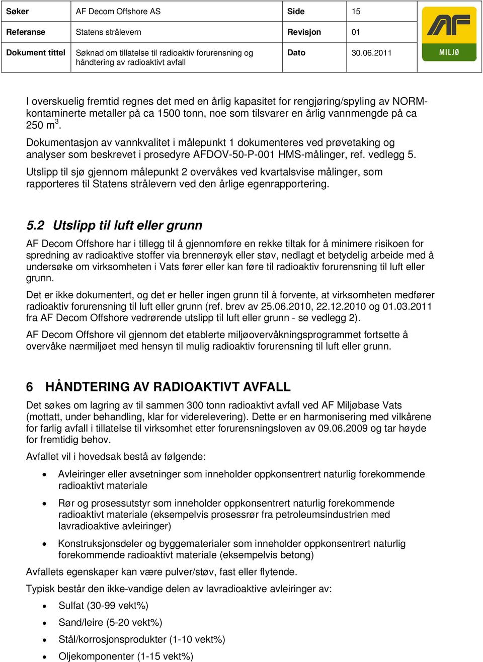 Dokumentasjon av vannkvalitet i målepunkt 1 dokumenteres ved prøvetaking og analyser som beskrevet i prosedyre AFDOV-50-P-001 HMS-målinger, ref. vedlegg 5.