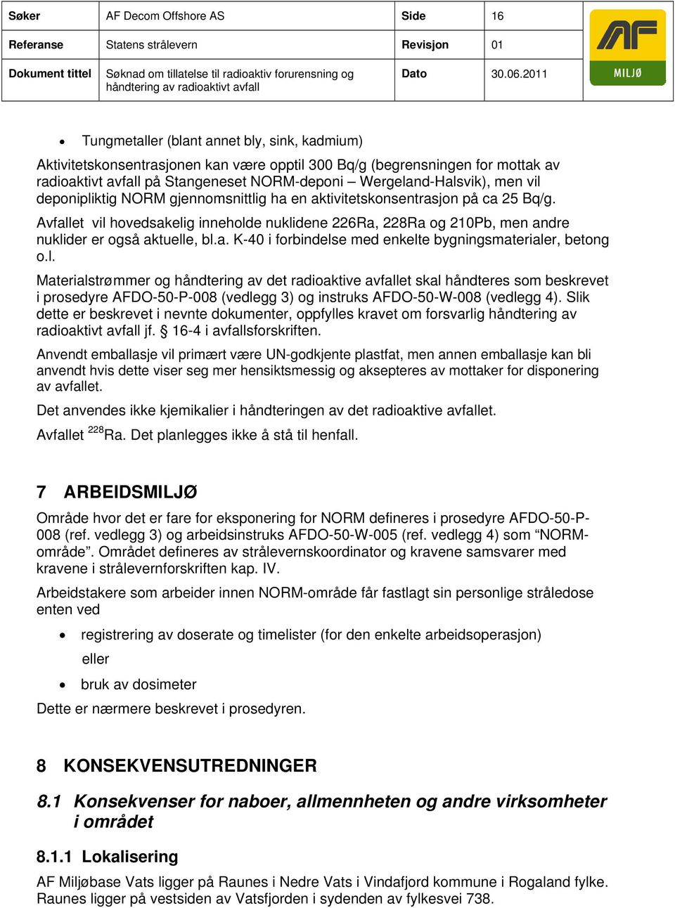 men vil deponipliktig NORM gjennomsnittlig ha en aktivitetskonsentrasjon på ca 25 Bq/g. Avfallet vil hovedsakelig inneholde nuklidene 226Ra, 228Ra og 210Pb, men andre nuklider er også aktuelle, bl.a. K-40 i forbindelse med enkelte bygningsmaterialer, betong o.