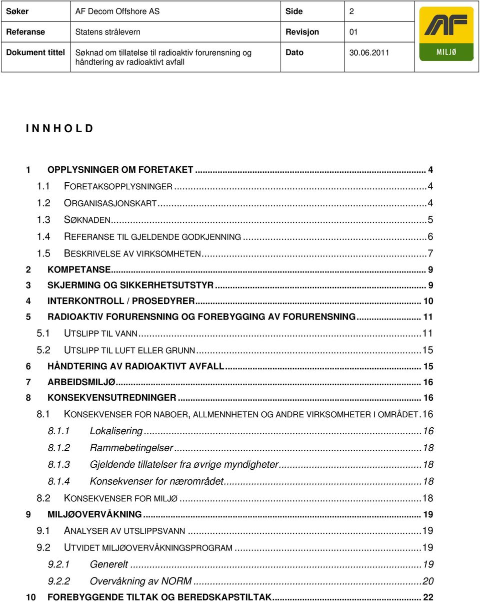 5 BESKRIVELSE AV VIRKSOMHETEN... 7 2 KOMPETANSE... 9 3 SKJERMING OG SIKKERHETSUTSTYR... 9 4 INTERKONTROLL / PROSEDYRER... 10 5 RADIOAKTIV FORURENSNING OG FOREBYGGING AV FORURENSNING... 11 5.