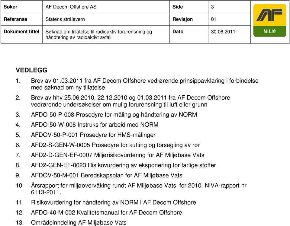 AFDO-50-P-008 Prosedyre for måling og håndtering av NORM 4. AFDO-50-W-008 Instruks for arbeid med NORM 5. AFDOV-50-P-001 Prosedyre for HMS-målinger 6.