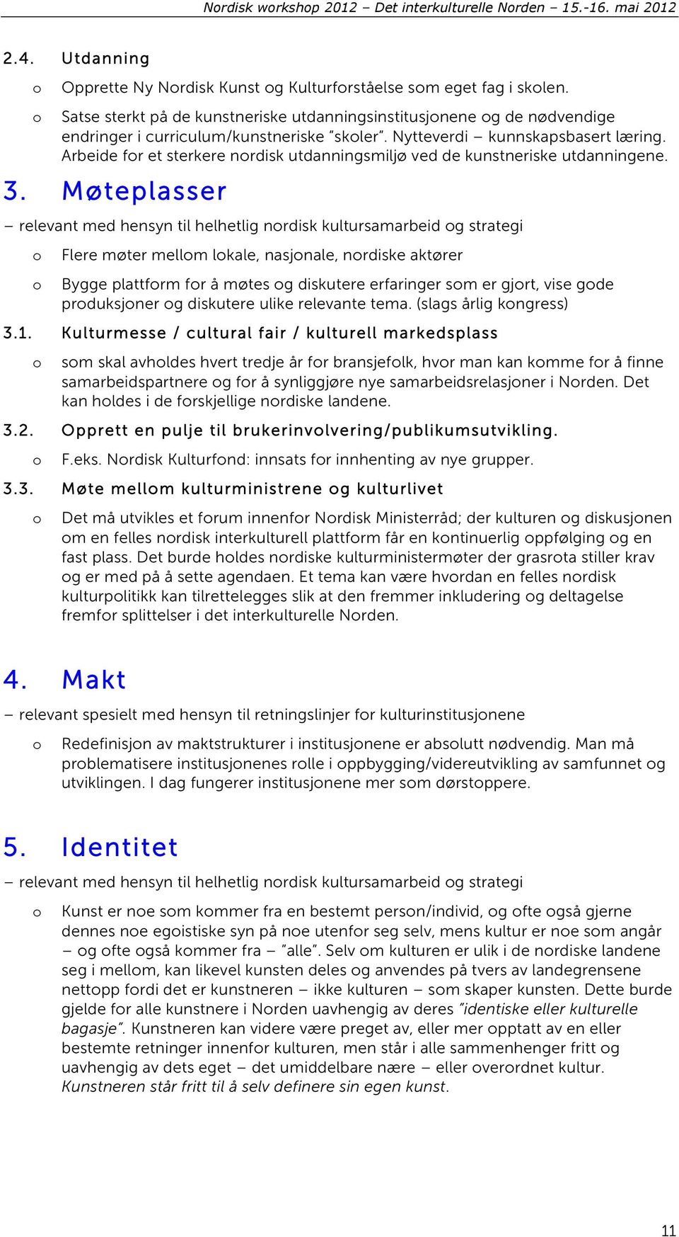 Arbeide fr et sterkere nrdisk utdanningsmiljø ved de kunstneriske utdanningene. 3.