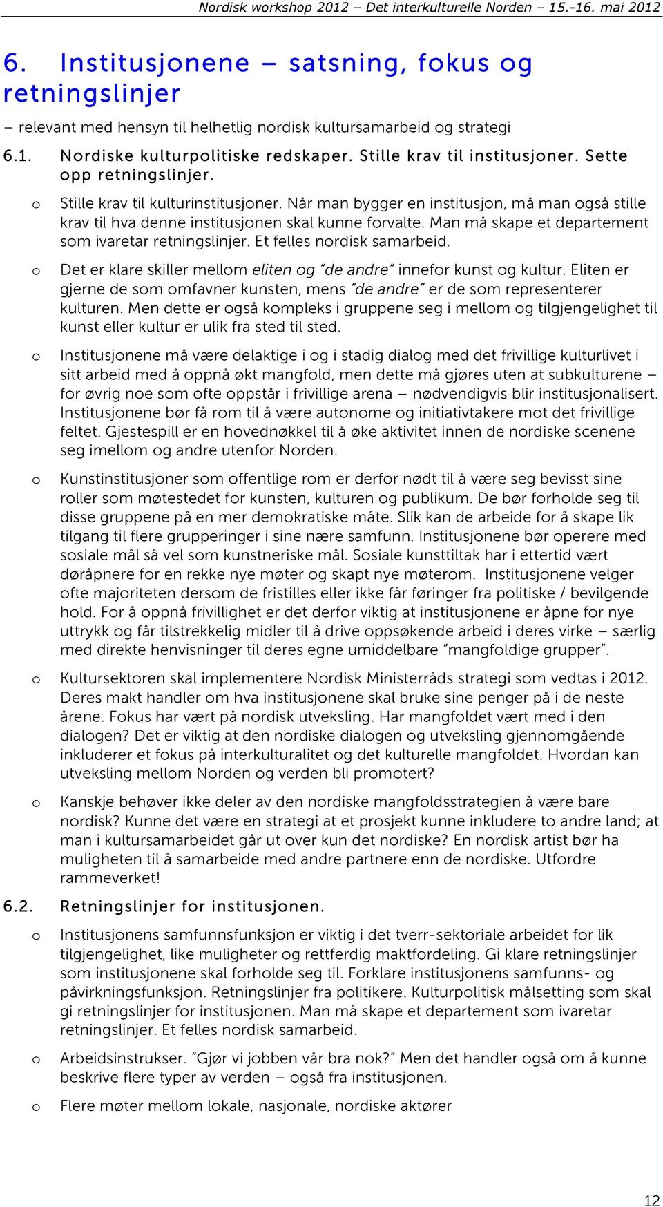 Man må skape et departement sm ivaretar retningslinjer. Et felles nrdisk samarbeid. Det er klare skiller mellm eliten g de andre innefr kunst g kultur.