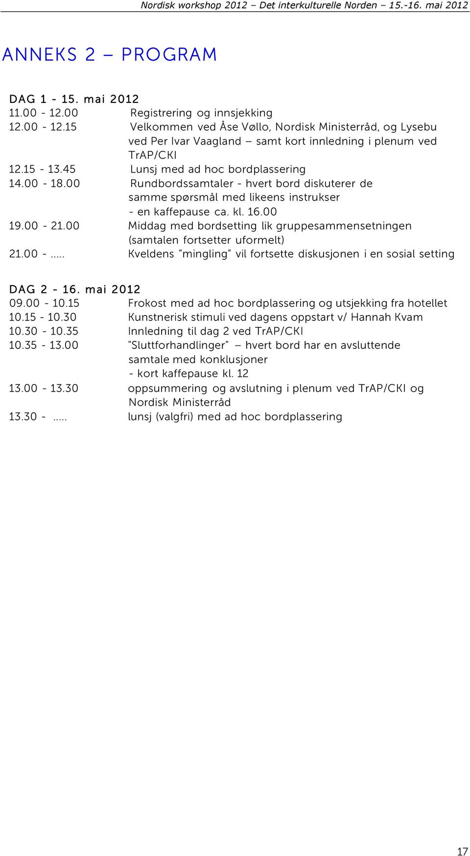 45 Lunsj med ad hc brdplassering 14.00-18.00 Rundbrdssamtaler - hvert brd diskuterer de samme spørsmål med likeens instrukser - en kaffepause ca. kl. 16.00 19.00-21.