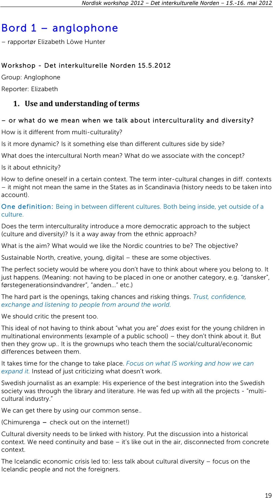 Is it smething else than different cultures side by side? What des the intercultural Nrth mean? What d we assciate with the cncept? Is it abut ethnicity? Hw t define neself in a certain cntext.