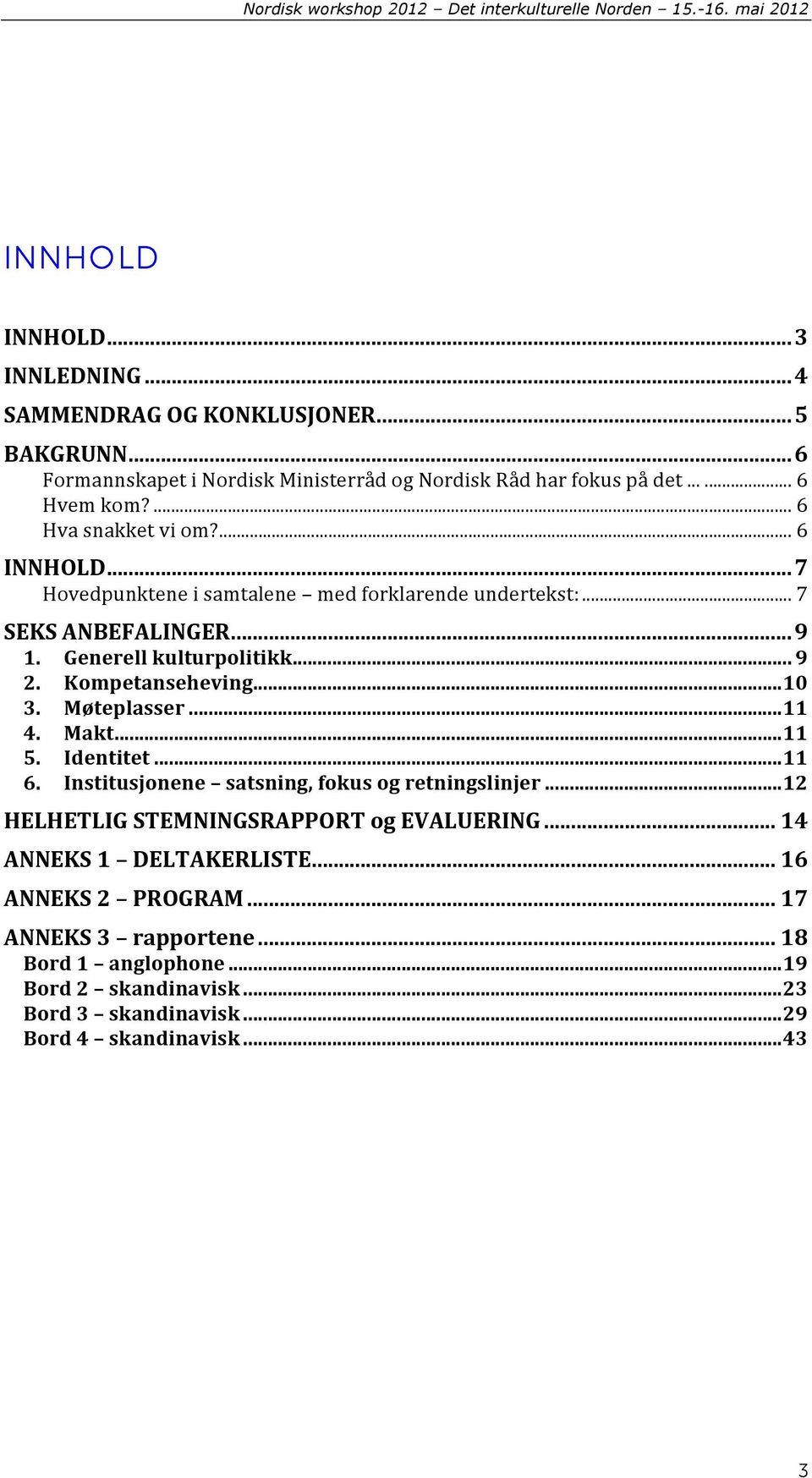 .. 7 SEKS ANBEFALINGER...9 1. Generell kulturplitikk... 9 2. Kmpetanseheving...10 3. Møteplasser...11 4. Makt...11 5. Identitet...11 6.