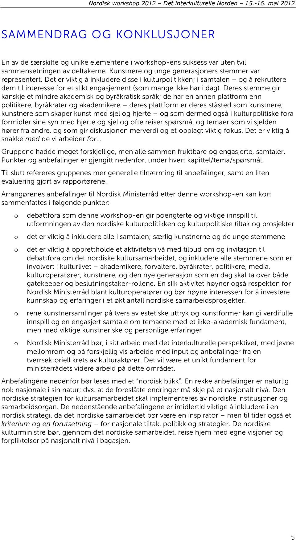 Det er viktig å inkludere disse i kulturplitikken; i samtalen g å rekruttere dem til interesse fr et slikt engasjement (sm mange ikke har i dag).