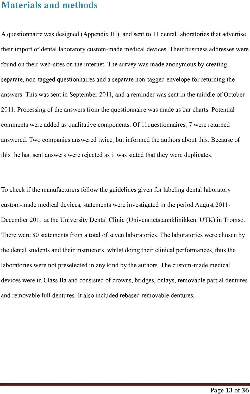 The survey was made anonymous by creating separate, non-tagged questionnaires and a separate non-tagged envelope for returning the answers.