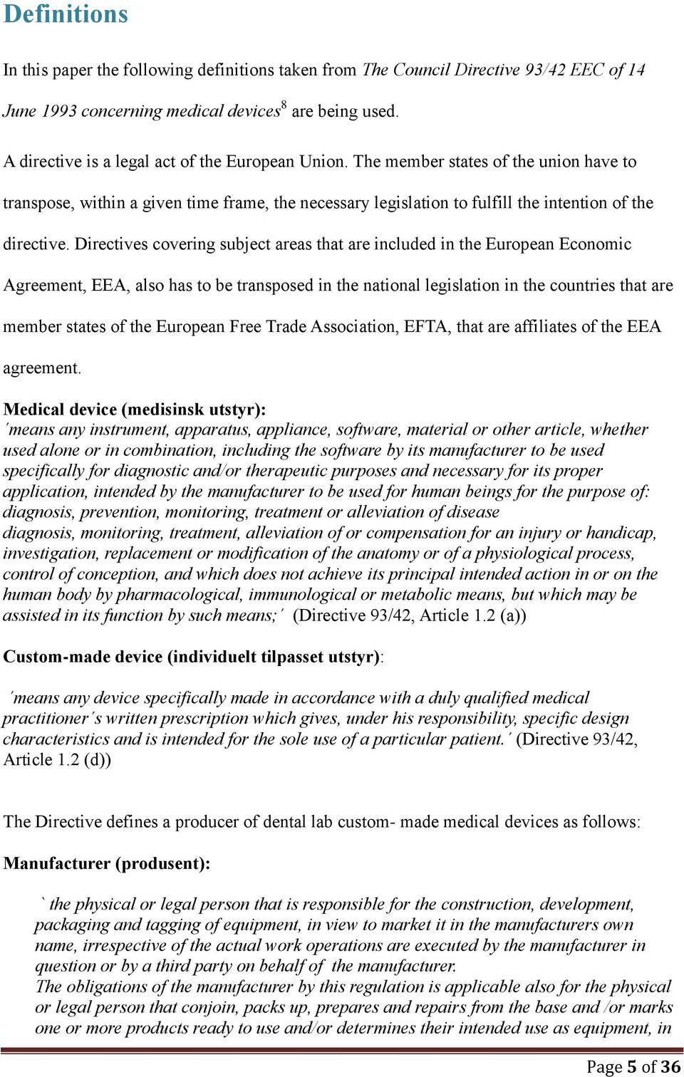 Directives covering subject areas that are included in the European Economic Agreement, EEA, also has to be transposed in the national legislation in the countries that are member states of the