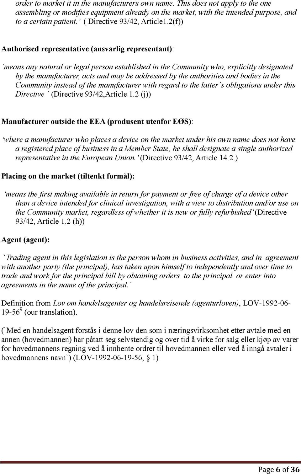 2(f)) Authorised representative (ansvarlig representant): means any natural or legal person established in the Community who, explicitly designated by the manufacturer, acts and may be addressed by