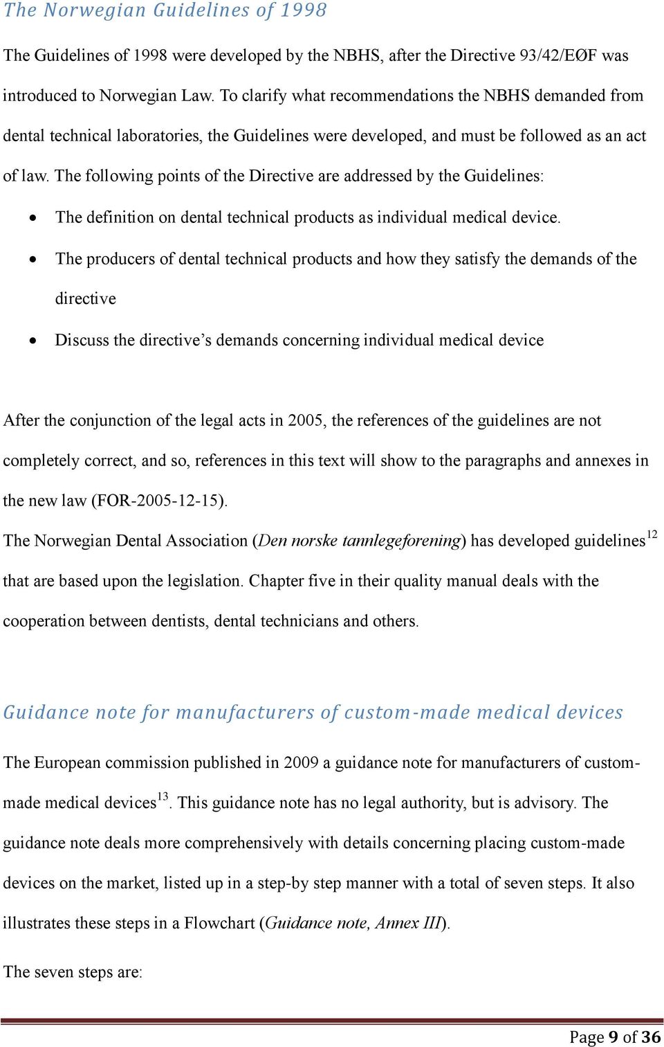 The following points of the Directive are addressed by the Guidelines: The definition on dental technical products as individual medical device.