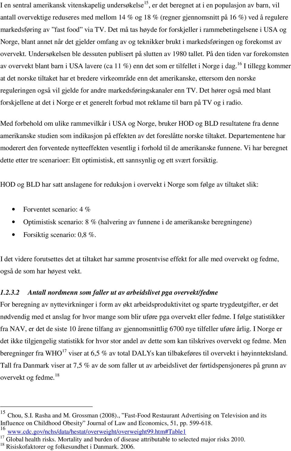 Det må tas høyde for forskjeller i rammebetingelsene i USA og Norge, blant annet når det gjelder omfang av og teknikker brukt i markedsføringen og forekomst av overvekt.