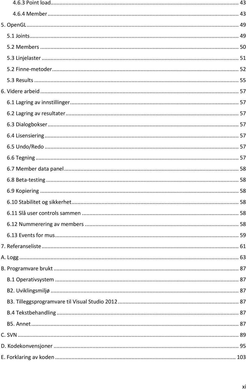 .. 58 6.10 Stabilitet og sikkerhet... 58 6.11 Slå user controls sammen... 58 6.12 Nummerering av members... 58 6.13 Events for mus... 59 7. Referanseliste... 61 A. Logg... 63 B. Programvare brukt.