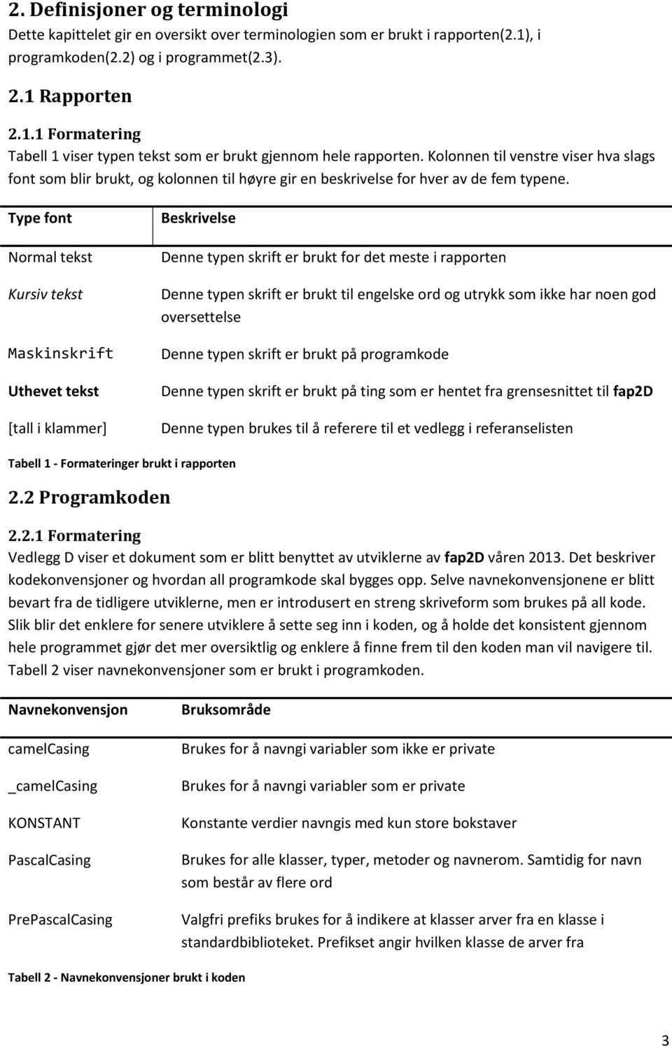 Type font Normal tekst Kursiv tekst Maskinskrift Uthevet tekst [tall i klammer] Beskrivelse Denne typen skrift er brukt for det meste i rapporten Denne typen skrift er brukt til engelske ord og