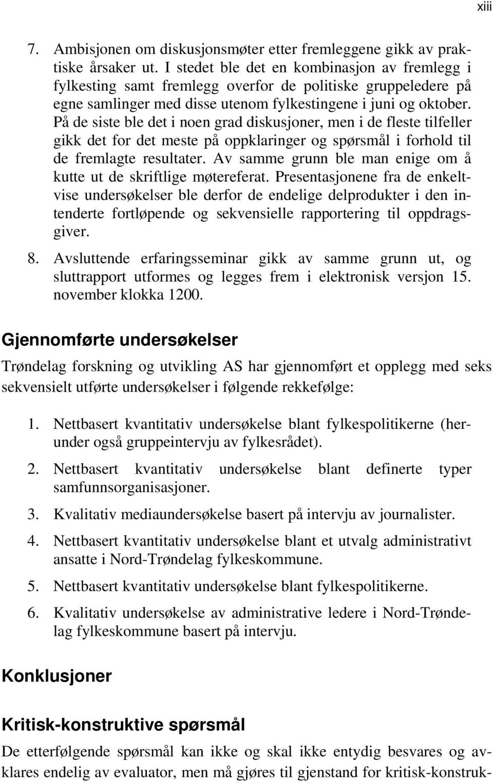 På de siste ble det i noen grad diskusjoner, men i de fleste tilfeller gikk det for det meste på oppklaringer og spørsmål i forhold til de fremlagte resultater.