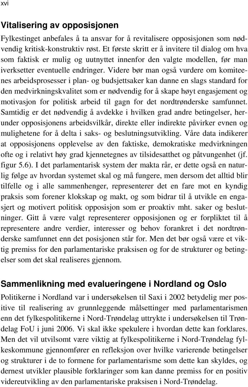 Videre bør man også vurdere om komiteenes arbeidsprosesser i plan- og budsjettsaker kan danne en slags standard for den medvirkningskvalitet som er nødvendig for å skape høyt engasjement og