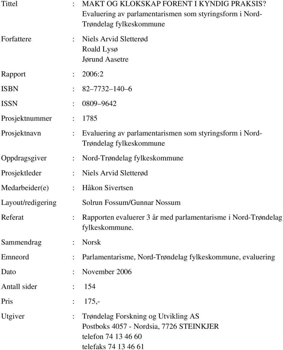 Prosjektnavn Oppdragsgiver Prosjektleder Medarbeider(e) Layout/redigering Referat Sammendrag Emneord : Evaluering av parlamentarismen som styringsform i Nord- Trøndelag fylkeskommune : Nord-Trøndelag