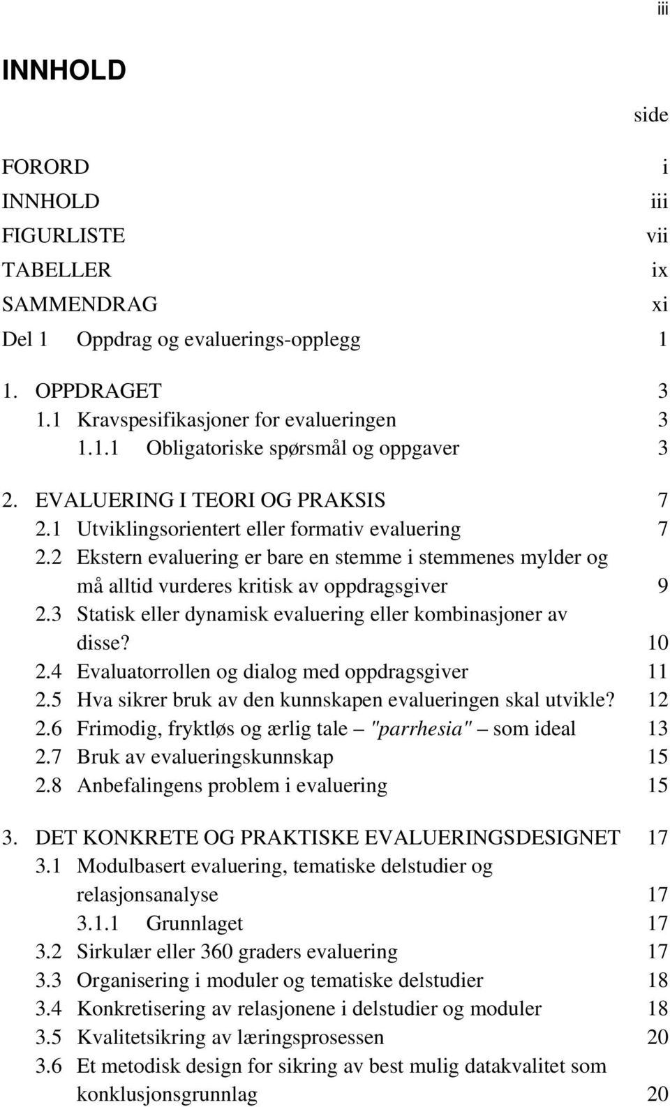 3 Statisk eller dynamisk evaluering eller kombinasjoner av disse? 10 2.4 Evaluatorrollen og dialog med oppdragsgiver 11 2.5 Hva sikrer bruk av den kunnskapen evalueringen skal utvikle? 12 2.