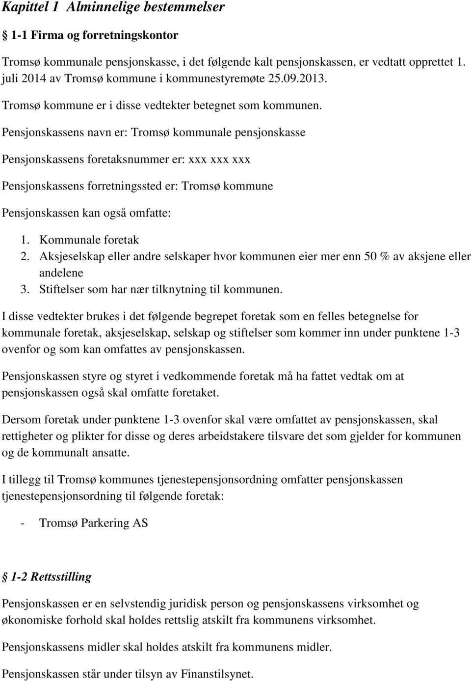Pensjonskassens navn er: Tromsø kommunale pensjonskasse Pensjonskassens foretaksnummer er: xxx xxx xxx Pensjonskassens forretningssted er: Tromsø kommune Pensjonskassen kan også omfatte: 1.