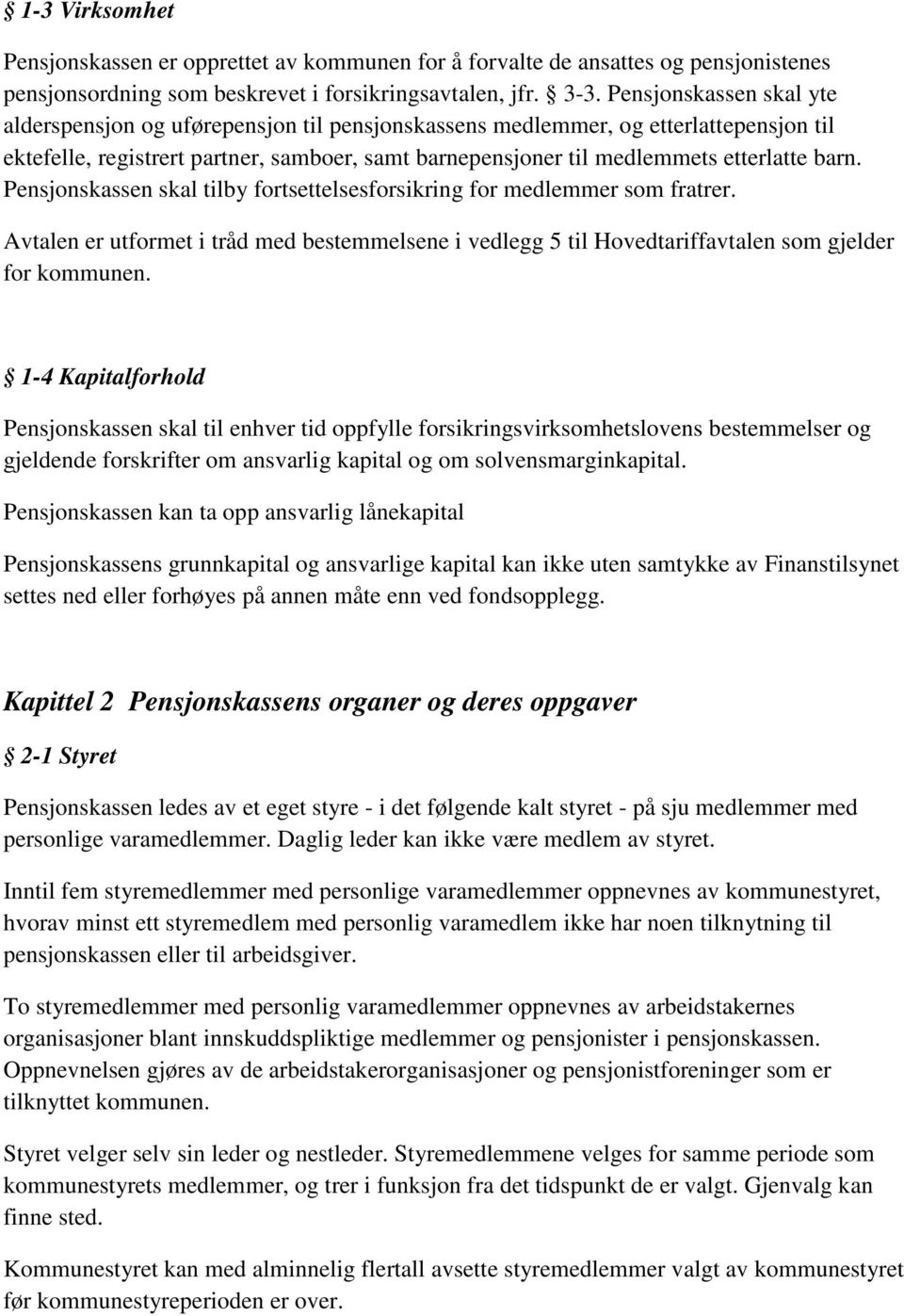 barn. Pensjonskassen skal tilby fortsettelsesforsikring for medlemmer som fratrer. Avtalen er utformet i tråd med bestemmelsene i vedlegg 5 til Hovedtariffavtalen som gjelder for kommunen.