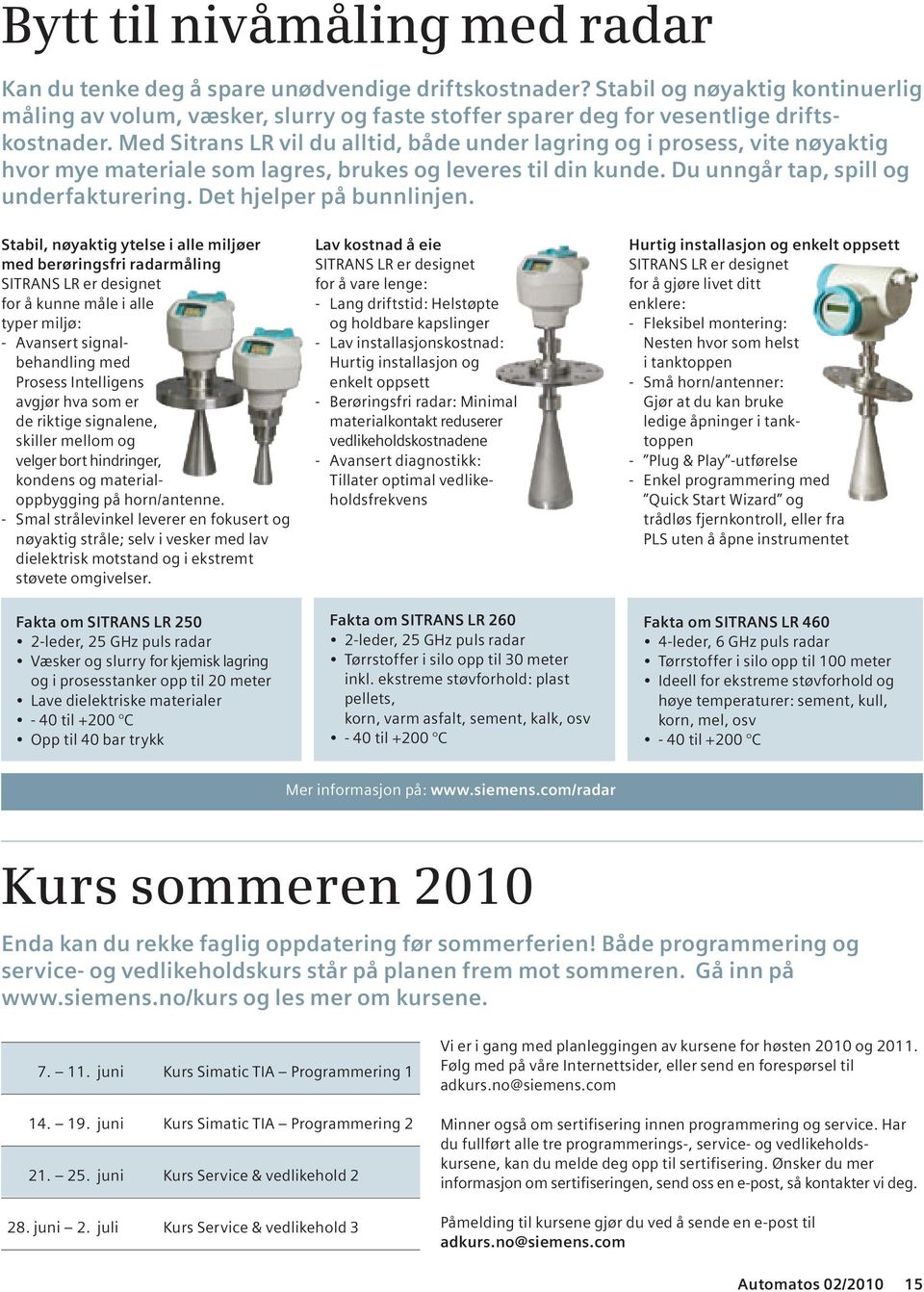 Med Sitrans LR vil du alltid, både under lagring og i prosess, vite nøyaktig hvor mye materiale som lagres, brukes og leveres til din kunde. Du unngår tap, spill og underfakturering.