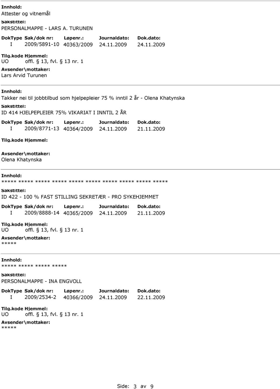 inntil 2 år - Olena Khatynska D 414 HJLPPLR 75% VKARAT NNTL 2 ÅR 2009/8771-13 40364/2009 21.11.