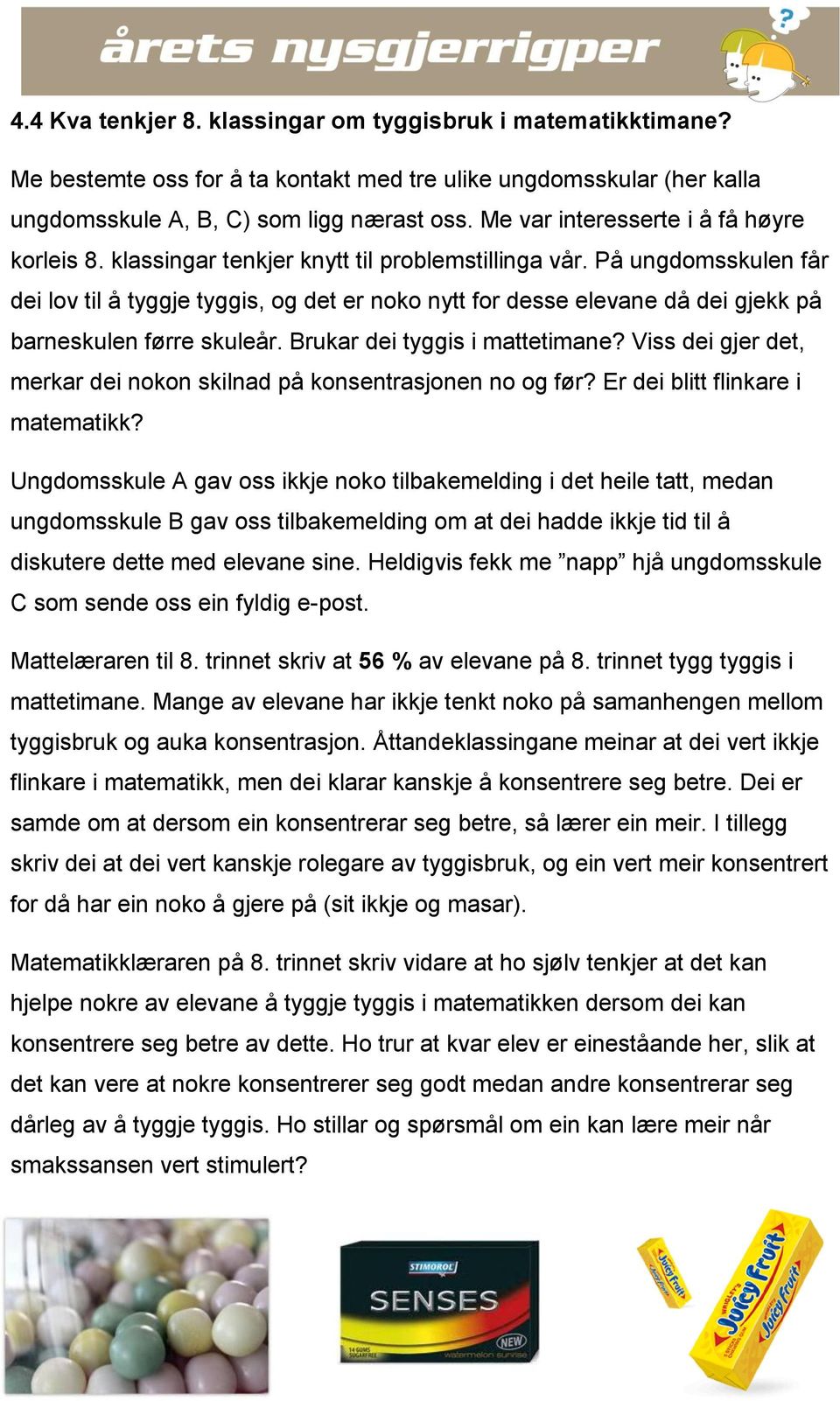 På ungdomsskulen får dei lov til å tyggje tyggis, og det er noko nytt for desse elevane då dei gjekk på barneskulen førre skuleår. Brukar dei tyggis i mattetimane?