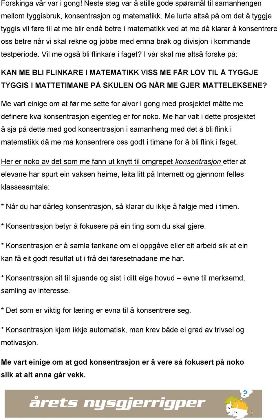 testperiode. Vil me også bli flinkare i faget? I vår skal me altså forske på: KAN ME BLI FLINKARE I MATEMATIKK VISS ME FÅR LOV TIL Å TYGGJE TYGGIS I MATTETIMANE PÅ SKULEN OG NÅR ME GJER MATTELEKSENE?