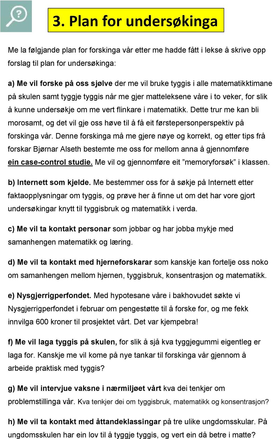 Dette trur me kan bli morosamt, og det vil gje oss høve til å få eit førstepersonperspektiv på forskinga vår.