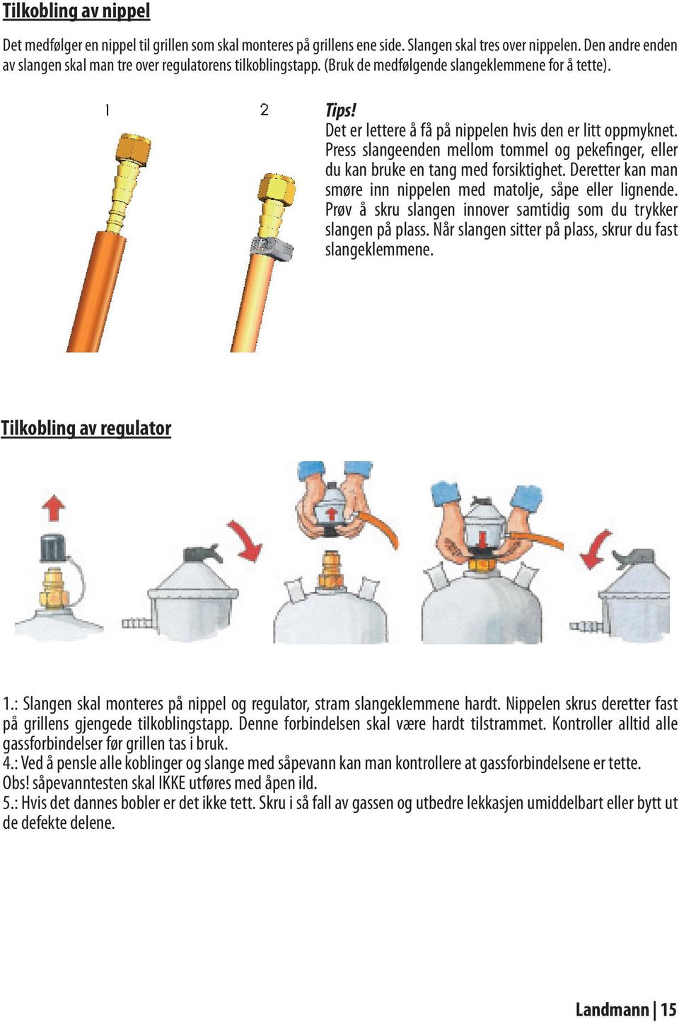 Press slangeenden mellom tommel og pekefinger, eller du kan bruke en tang med forsiktighet. Deretter kan man smøre inn nippelen med matolje, såpe eller lignende.