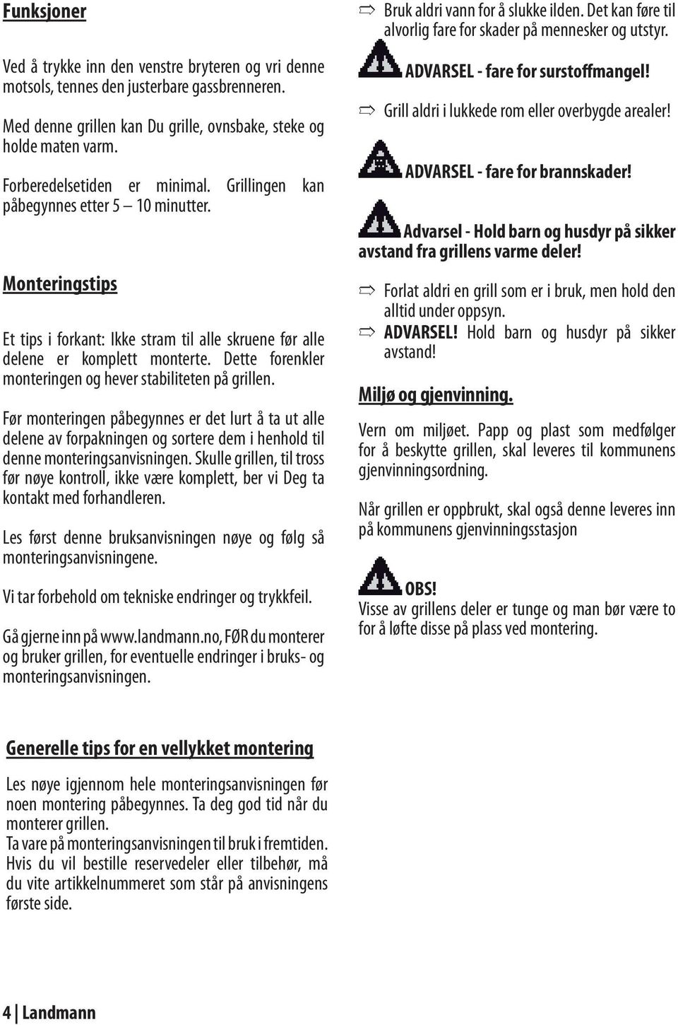 Dette forenkler monteringen og hever stabiliteten på grillen. Før monteringen påbegynnes er det lurt å ta ut alle delene av forpakningen og sortere dem i henhold til denne monteringsanvisningen.