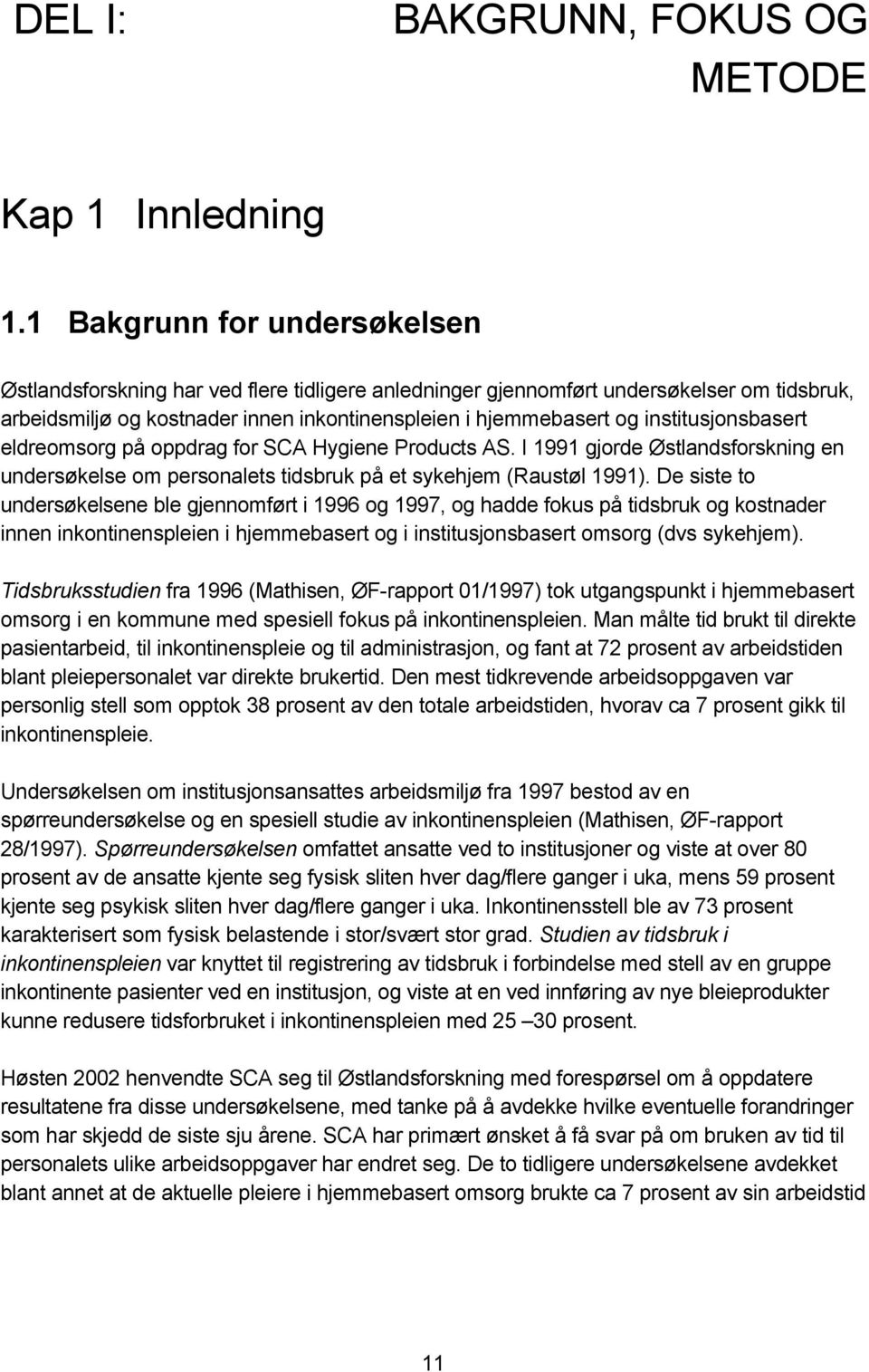 institusjonsbasert eldreomsorg på oppdrag for SCA Hygiene Products AS. I 1991 gjorde Østlandsforskning en undersøkelse om personalets tidsbruk på et sykehjem (Raustøl 1991).