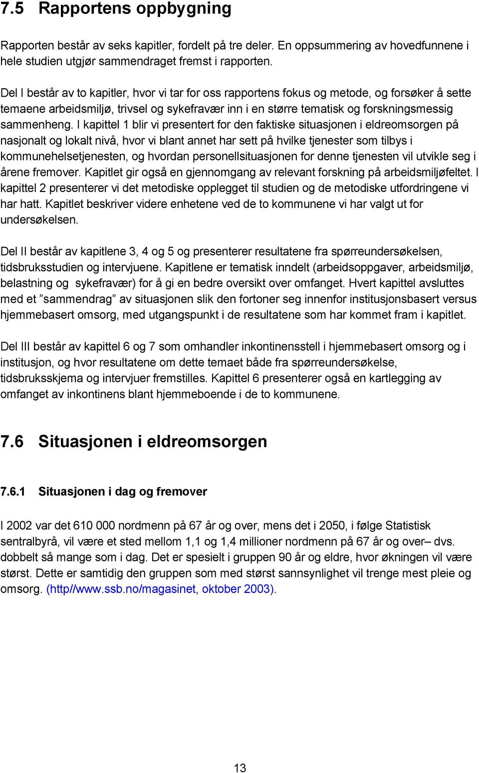 I kapittel 1 blir vi presentert for den faktiske situasjonen i eldreomsorgen på nasjonalt og lokalt nivå, hvor vi blant annet har sett på hvilke tjenester som tilbys i kommunehelsetjenesten, og